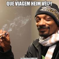 QUE VIAGEM HEIM VÉI?!