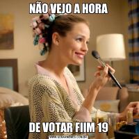 NÃO VEJO A HORADE VOTAR FIIM 19