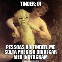 TINDER: OIPESSOAS DO TINDER: ME SOLTA PRECISO DIVULGAR MEU INSTAGRAM