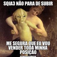 SQIA3 NÃO PARA DE SUBIRME SEGURA QUE EU VOU VENDER TODA MINHA POSIÇÃO