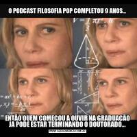 O PODCAST FILOSOFIA POP COMPLETOU 9 ANOS...ENTÃO QUEM COMEÇOU A OUVIR NA GRADUAÇÃO JÁ PODE ESTAR TERMINANDO O DOUTORADO...