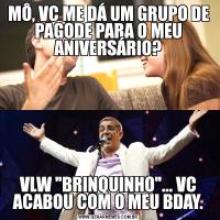 MÔ, VC ME DÁ UM GRUPO DE PAGODE PARA O MEU ANIVERSÁRIO?VLW 