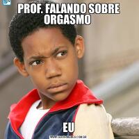 PROF. FALANDO SOBRE ORGASMO EU