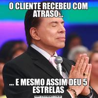 O CLIENTE RECEBEU COM ATRASO...... E MESMO ASSIM DEU 5 ESTRELAS