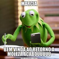 MARCIABEM VINDA AO RETORNO A MOLEZA ACABOUUUUU