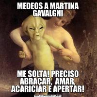 MEDEOS A MARTINA GAVALGNIME SOLTA! PRECISO ABRAÇAR,  AMAR, ACARICIAR E APERTAR!