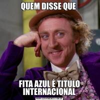 QUEM DISSE QUE FITA AZUL É TITULO INTERNACIONAL