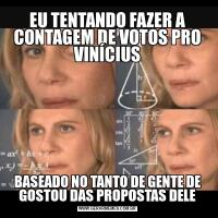 EU TENTANDO FAZER A CONTAGEM DE VOTOS PRO VINÍCIUSBASEADO NO TANTO DE GENTE DE GOSTOU DAS PROPOSTAS DELE