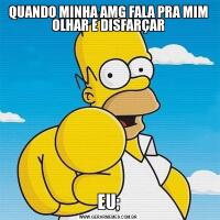 QUANDO MINHA AMG FALA PRA MIM OLHAR E DISFARÇAREU;