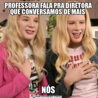 PROFESSORA FALA PRA DIRETORA QUE CONVERSAMOS DE MAIS NÓS