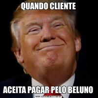 QUANDO CLIENTEACEITA PAGAR PELO BELUNO