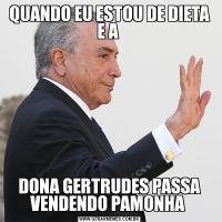 QUANDO EU ESTOU DE DIETA E A DONA GERTRUDES PASSA VENDENDO PAMONHA 