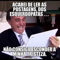 ACABEI DE LER AS POSTAGENS, DOS ESQUERDOPATAS . . . NÃO CONSIGO ESCONDER A MINHA TRISTEZA.