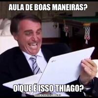 AULA DE BOAS MANEIRAS?O QUE É ISSO THIAGO?