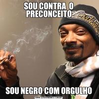 SOU CONTRA  O PRECONCEITOSOU NEGRO COM ORGULHO