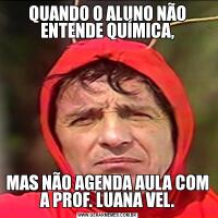 QUANDO O ALUNO NÃO ENTENDE QUÍMICA,MAS NÃO AGENDA AULA COM A PROF. LUANA VEL.