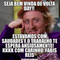 SEJA BEM VINDA DE VOLTA DAY!! ESTÁVAMOS COM SAUDADES E O TRABALHO TE ESPERA ANSIOSAMENTE! KKKK COM CARINHO: FABIS REIS