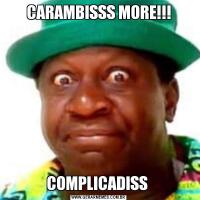 CARAMBISSS MORE!!!COMPLICADISS 