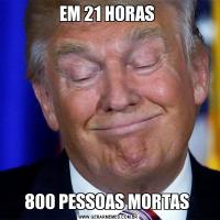 EM 21 HORAS 800 PESSOAS MORTAS 