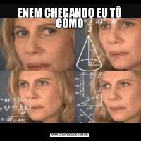 ENEM CHEGANDO EU TÔ COMO