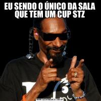 EU SENDO O ÚNICO DA SALA QUE TEM UM CUP STZ