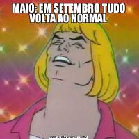 MAIO: EM SETEMBRO TUDO VOLTA AO NORMAL