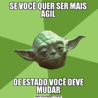SE VOCÊ QUER SER MAIS AGILDE ESTADO VOCÊ DEVE MUDAR