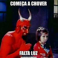 COMEÇA A CHOVERFALTA LUZ