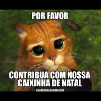 POR FAVORCONTRIBUA COM NOSSA CAIXINHA DE NATAL