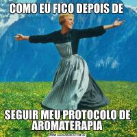 COMO EU FICO DEPOIS DE 
SEGUIR MEU PROTOCOLO DE AROMATERAPIA