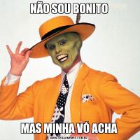 NÃO SOU BONITOMAS MINHA VÓ ACHA