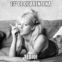 13º DE QUARENTENATÉDIO!