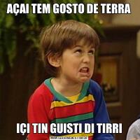 AÇAI TEM GOSTO DE TERRAIÇI TIN GUISTI DI TIRRI