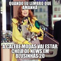 QUANDO EU LEMBRO QUE AMANHÃA CALEBE MODAS VAI ESTAR CHEIA DE NEWS EM BLUSINHAS 20