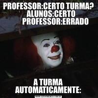 PROFESSOR:CERTO TURMA?      ALUNOS:CERTO 
           PROFESSOR:ERRADO A TURMA AUTOMATICAMENTE:
