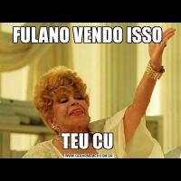 FULANO VENDO ISSO TEU CU 