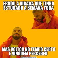 ERROU A VIRADA QUE TINHA ESTUDADO A SEMANA TODAMAS VOLTOU NO TEMPO CERTO E NINGUÉM PERCEBEU 