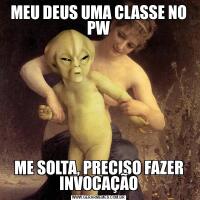 MEU DEUS UMA CLASSE NO PWME SOLTA, PRECISO FAZER INVOCAÇÃO