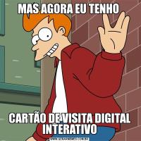 MAS AGORA EU TENHO CARTÃO DE VISITA DIGITAL INTERATIVO