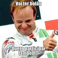 Vai ter bolãoQuero participar também...