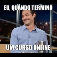 EU, QUANDO TERMINOUM CURSO ONLINE