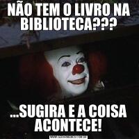 NÃO TEM O LIVRO NA BIBLIOTECA???...SUGIRA E A COISA ACONTECE!