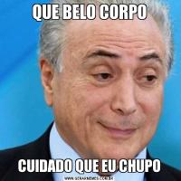 QUE BELO CORPOCUIDADO QUE EU CHUPO
