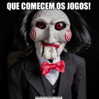 QUE COMECEM OS JOGOS!