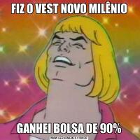 FIZ O VEST NOVO MILÊNIOGANHEI BOLSA DE 90%