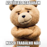 AS FÉRIAS ACABARAMMAS O TRABALHO NÃO