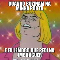 QUANDO BUZINAM NA MINHA PORTAE EU LEMBRO QUE PEDI NA JMBURGUER