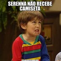 SERENNA NÃO RECEBE CAMISETA