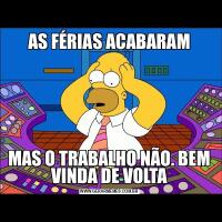 AS FÉRIAS ACABARAMMAS O TRABALHO NÃO. BEM VINDA DE VOLTA
