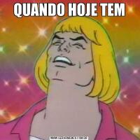QUANDO HOJE TEM